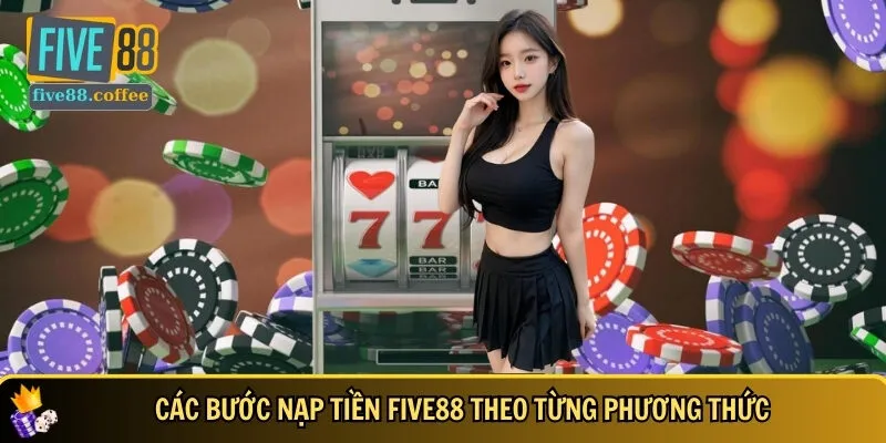 Quy trình nạp tiền FIVE88 theo từng bước chi tiết