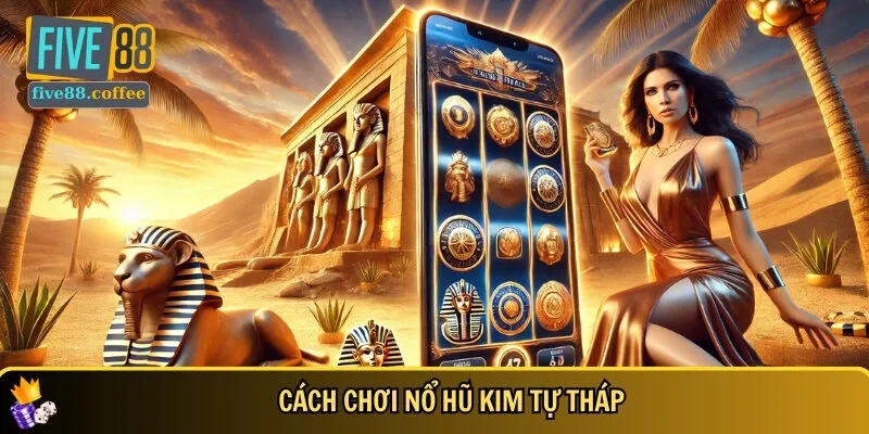 Hướng dẫn chơi nổ hũ kim tự tháp chi tiết 