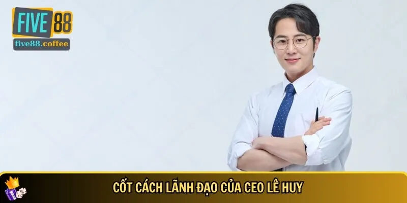 Tìm hiểu về cốt cách lãnh đạo của CEO Lê Huy