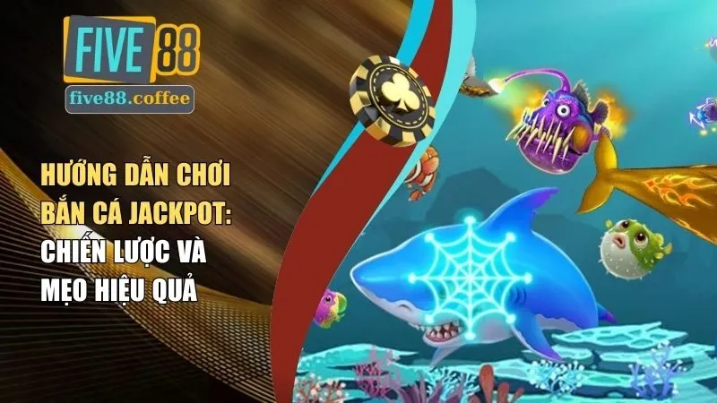 Hướng dẫn chơi bắn cá jackpot: Chiến lược và mẹo hiệu quả