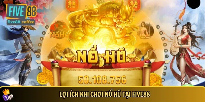 Những ưu điểm nổi bật khi chơi nổ hũ tại FIVE88