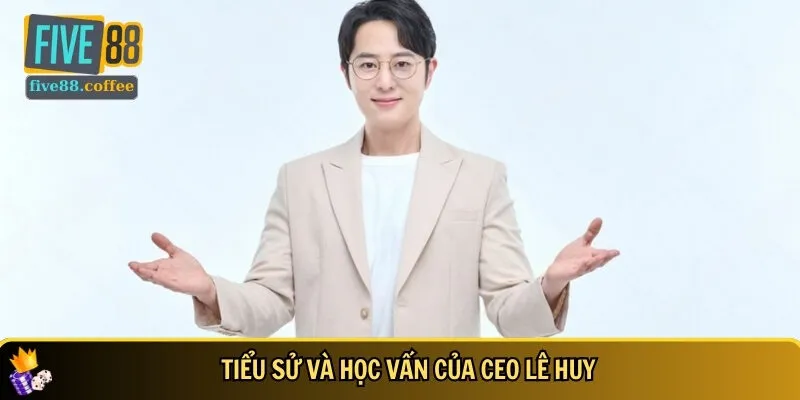 Giới thiệu tổng quan về CEO Lê Huy